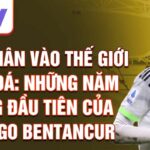 Bước chân vào thế giới bóng đá: những năm tháng đầu tiên của rodrigo bentancur