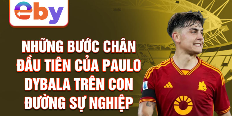 Những bước chân đầu tiên của paulo dybala trên con đường sự nghiệp