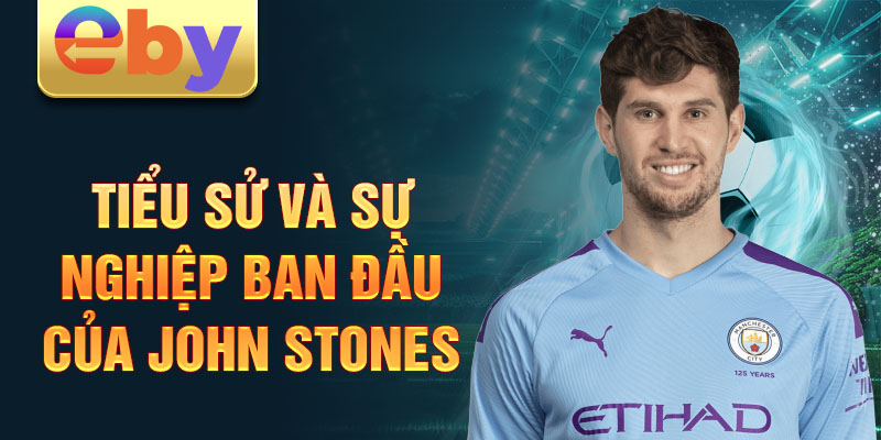 Tiểu sử và sự nghiệp ban đầu của john stones