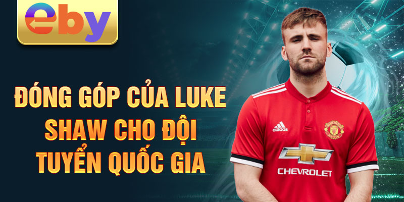 Đóng góp của Luke Shaw cho đội tuyển quốc gia