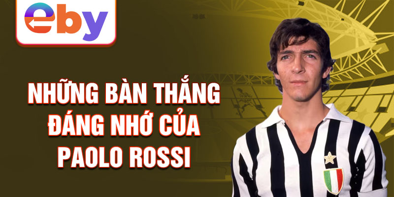 Những bàn thắng đáng nhớ của Paolo Rossi