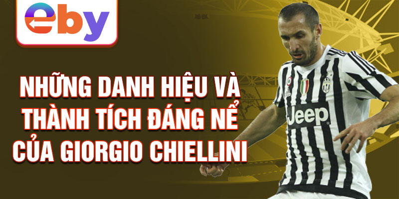 Những danh hiệu và thành tích đáng nể của Giorgio Chiellini