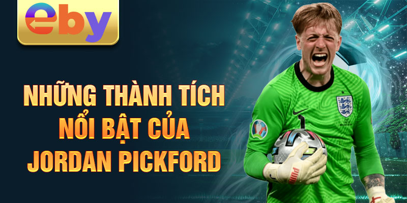 Những thành tích nổi bật của Jordan Pickford