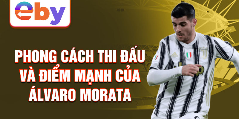 Phong cách thi đấu và điểm mạnh của Álvaro Morata