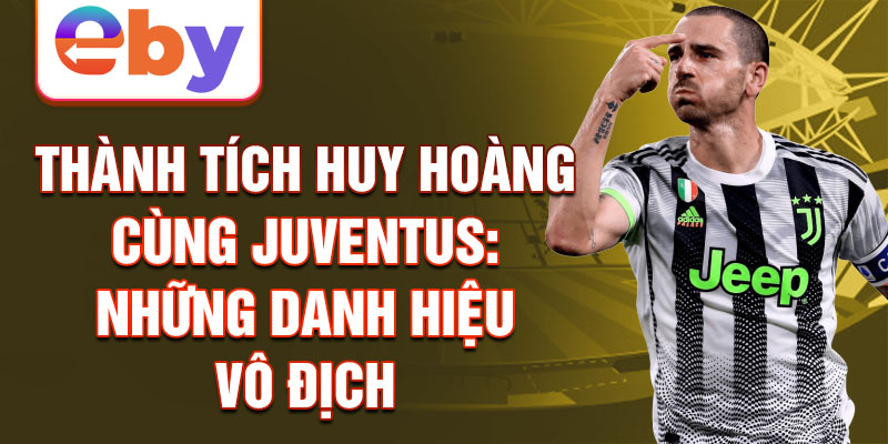 Những thành tích huy hoàng cùng Juventus: Những danh hiệu vô địch