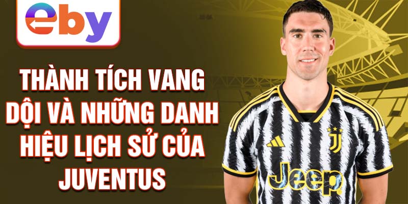 Thành tích vang dội và những danh hiệu lịch sử củ Juventus