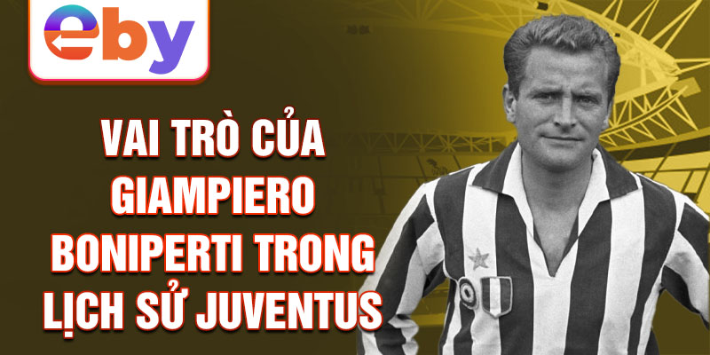 Vai trò của Giampiero Boniperti trong lịch sử Juventus