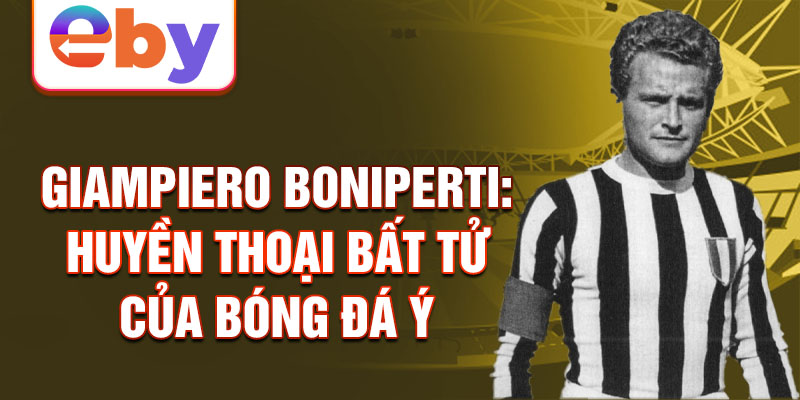 Giampiero Boniperti: Huyền thoại bất tử của bóng đá Ý