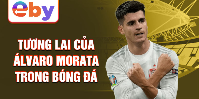 Tương lai của Álvaro Morata trong bóng đá