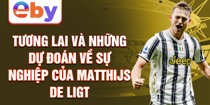 Tương lai và những dự đoán về sự nghiệp của Matthijs de Ligt