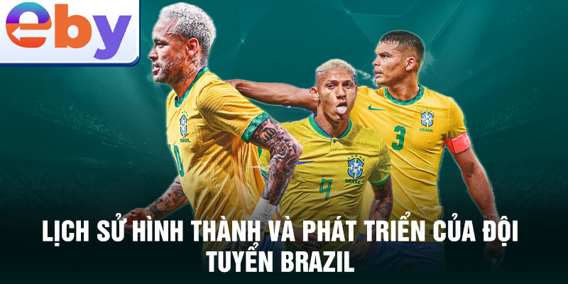 Lịch sử hình thành và phát triển của đội tuyển brazil