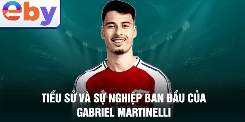 Tiểu sử và sự nghiệp ban đầu của gabriel martinelli