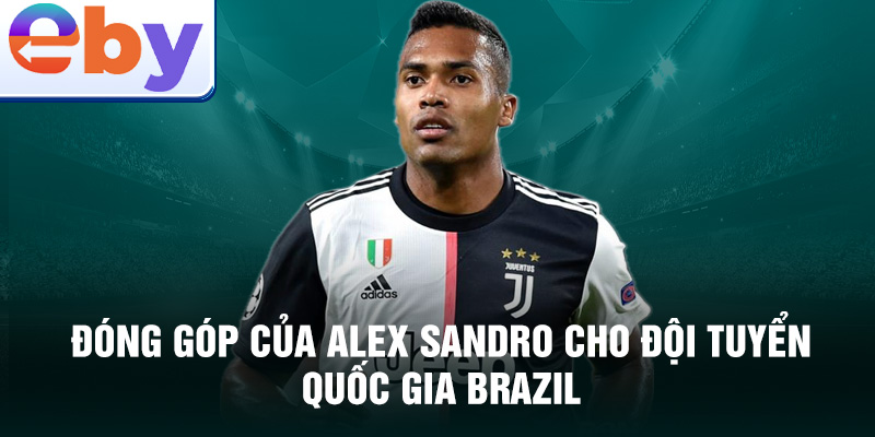 Đóng góp của Alex Sandro cho đội tuyển quốc gia Brazil