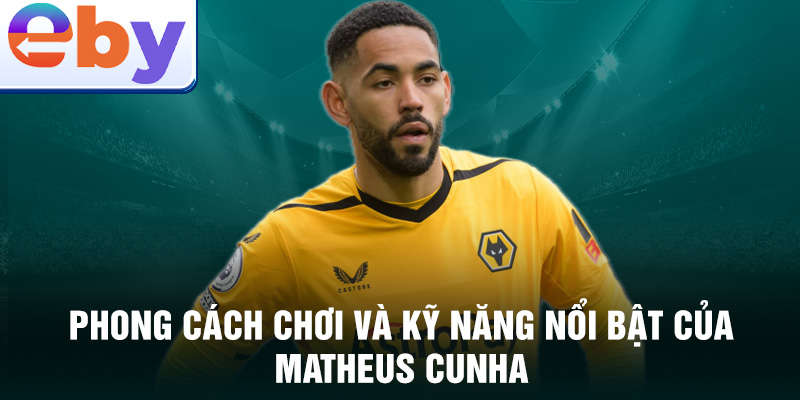 Phong cách chơi và kỹ năng nổi bật của Matheus Cunha