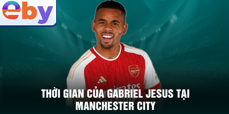 Thời gian của Gabriel Jesus tại Manchester City