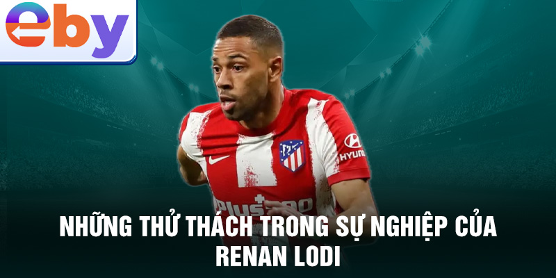 Những thử thách trong sự nghiệp của Renan Lodi