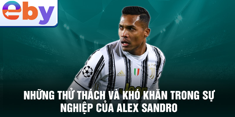 Những thử thách và khó khăn trong sự nghiệp của Alex Sandro