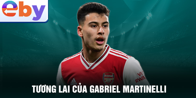 Tương lai của Gabriel Martinelli